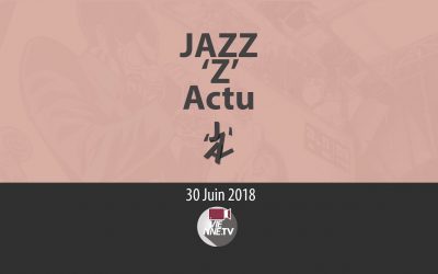 JAZZ ‘Z’ Actu  30 06 2018