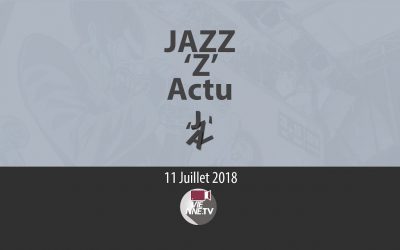 JAZZ ‘Z’ Actu 11 07 2018