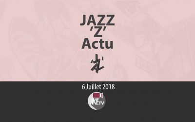 JAZZ  »Z’ Actu 06 07 2018