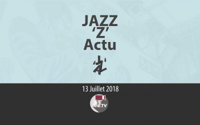 JAZZ ‘Z’ Actu 13 07 2018