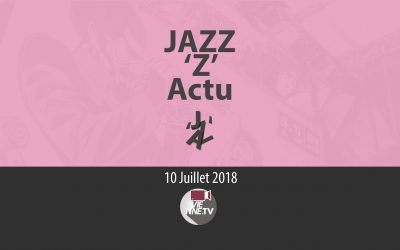 JAZZ ‘Z’ Actu 10 07 2018