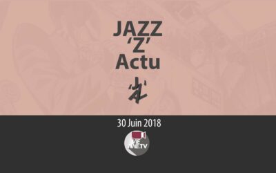 JAZZ ‘Z’ Actu 30 06 2018