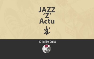 JAZZ ‘Z’ Actu 12 07 2018