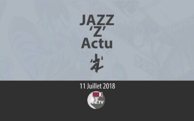 JAZZ ‘Z’ Actu 11 07 2018