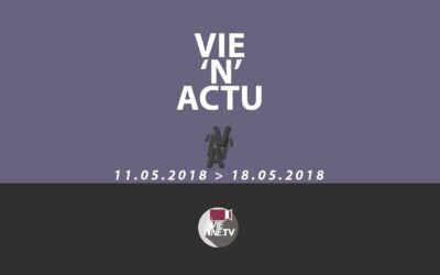 Vie’N’Actu 11 05 2018 – 18.05.2018