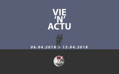 Vie’N’Actu 06 04 2018 – 13 04 2018
